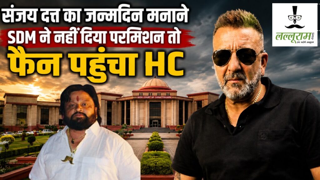सानजाय दुतत का जबरा फैन : जन्मदिन मनाने सदम ने नहीं दिया परमिशन तो पहुंचा हाईकोर्ट, न्यायलय ने सुनाया यह फैसला - राष्ट्रवाणी - Chhattisgarh समाचार