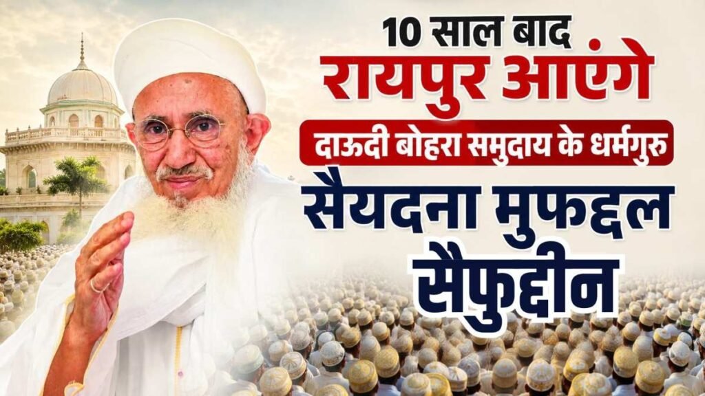 10 साल बाद रायपुर आएंगे दाऊदी बोहरा समुदाय के धर्मगुरु सैयदना मुफद्दल सैफुद्दीन, स्वागत के लिए जुटेंगे हजारों समाजजन, आमानाका मस्जिद के उद्घाटन की भी तैयारी - राष्ट्रवाणी - Chhattisgarh समाचार